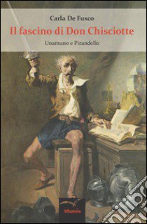 Il fascino di don Chisciotte. Unamuno e Pirandello libro di De Fusco Carla