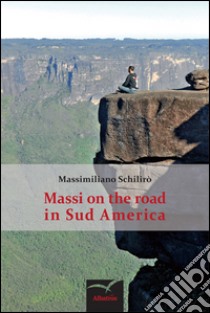 Massi on the road in Sud America libro di Schilirò Massimiliano