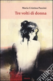 Tre volti di donna libro di Pazzini Maria Cristina