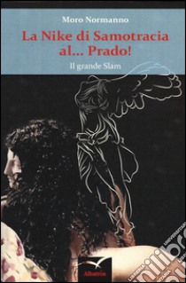 La Nike di Samotracia al... Prado! Il grande slam libro di Normanno Moro