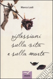 Riflessioni sulla vita e sulla morte libro di Lodi Marco