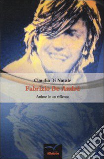 Fabrizio de André. Anime in un riflesso libro di Di Natale Claudia