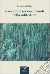 Fisionomie socio-culturali della solitudine libro di Falbo Carolina