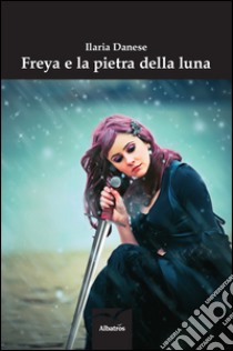 Freya e la pietra della luna libro di Danese Ilaria