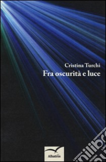 Fra oscurità e luce libro di Turchi Cristina