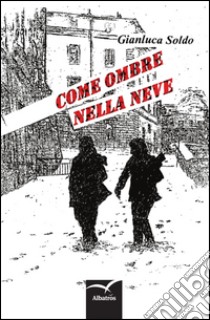 Come ombre nella neve libro di Soldo Gianluca