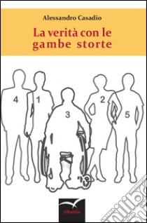 Le verità con le gambe storte libro di Casadio Alessandro