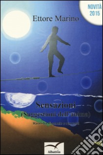 Sensazioni (suggestioni dell'anima). Raccolta di poesie e racconti libro di Marino Ettore