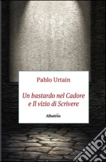 Un bastardo nel Cadore-Il vizio di scrivere libro di Urtain Pablo