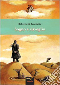 Sogno e risveglio libro di Di Benedetto Roberto