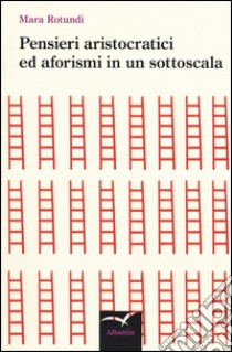 Pensieri aristocratici ed aforismi in un sottoscala libro di Rotundi Mara