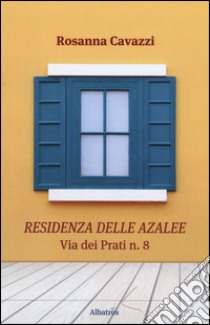 Residenza delle Azalee. Via dei Prati n.8 libro di Cavazzi Rosanna