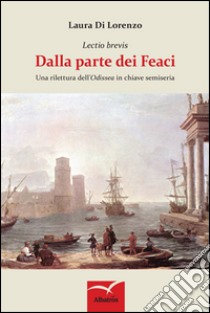 Dalla parte dei Feaci. Una rilettura dell'«Odissea» in chiave semiseria libro di Di Lorenzo Laura