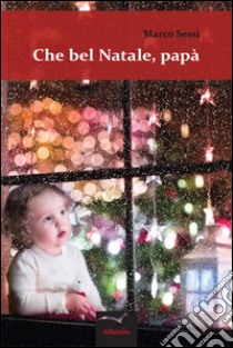 Che bel Natale, papà libro di Sessi Marco