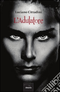 L'adulatore libro di Cittadini Luciano