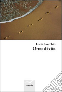 Orme di vita libro di Arecchio Lucia