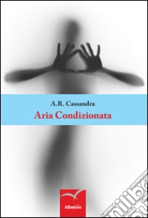 Aria condizionata libro di Cassandra A. R.