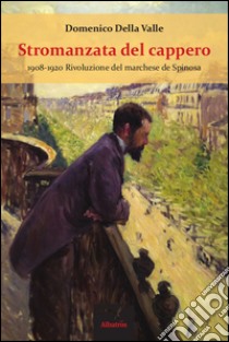 Stromanzata del cappero (1908-1920). Rivoluzione del marchese de Spinosa libro di Della Valle Domenico