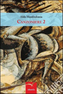 Canzoniere. Vol. 2 libro di Manfredonia Aldo