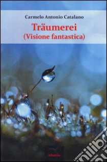 Träumerei (visione fantastica) libro di Catalano Carmelo A.