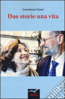 Due storie una vita libro di Cioni Loredano