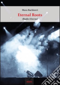 Eternal roots (radici eterne) libro di Bachiorri Mara