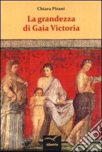 La grandezza di Gaia Victoria libro di Pirani Chiara