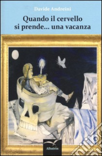 Quando il cervello si prende... una vacanza libro di Andreini Davide