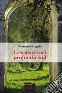 L'esistenza nel profondo sud libro di Pangallo Domenico