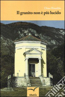 Il granito non è più lucido libro di Rinaldo Dino