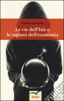 Le vie dell'Isis e le ragioni dell'economia libro di Clemente Vanda