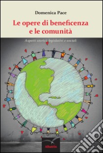 Le opere di beneficenza e le comunità. Aspetti storici, legislativi e sociali libro di Pace Domenica