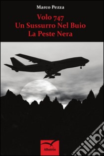 Volo 747. Un sussurro nel buio. La peste nera libro di Pezza Marco