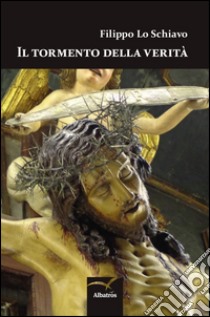 Il tormento della verità libro di Lo Schiavo Filippo