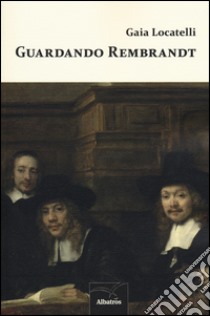 Guardando Rembrandt libro di Locatelli Gaia