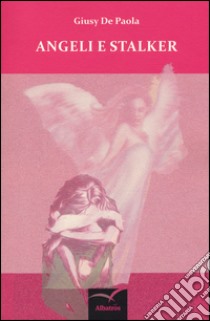 Angeli e stalker libro di De Paola Giusy