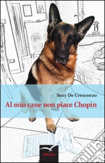 Al mio cane non piace Chopin libro di De Crescenzo Susy