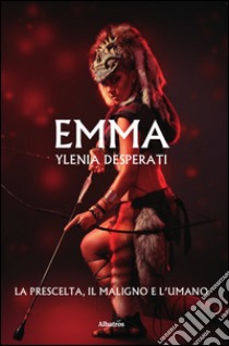 Emma. La prescelta, il maligno e l'umano libro di Desperati Ylenia