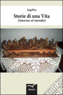 Storie di una vita (intorno al mondo) libro di Zappin