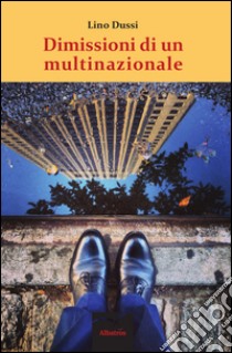 Dimissioni di un multinazionale libro di Dussi Lino