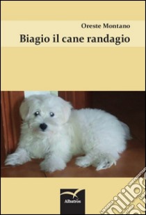 Biagio il cane randagio libro di Montano Oreste