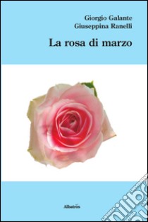 La rosa di marzo libro di Galante Giorgio; Ranelli Giuseppina