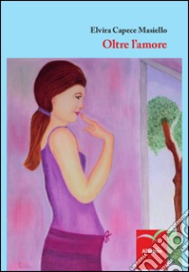 Oltre l'amore libro di Capece Masiello Elvira