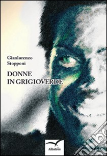 Donne in grigioverde libro di Stopponi Gianlorenzo