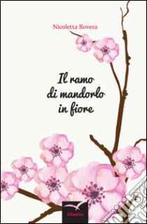 Il ramo di mandorlo in fiore libro di Rovera Nicoletta