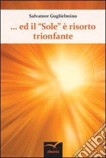 Ed il «Sole» è risorto trionfante libro di Guglielmino Salvatore