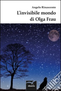 L'invisibile mondo di Olga Frau libro di Rinascente Angelo