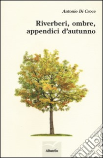 Riverberi, ombre, appendici d'autunno libro di Di Croce Antonio