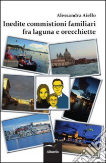 Inedite commistioni familiari fra laguna e orecchiette libro di Aiello Alessandra