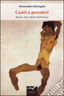 Canti e pensieri. Bucina alla nobiltà dell'anima libro di Battaglia Alessandro